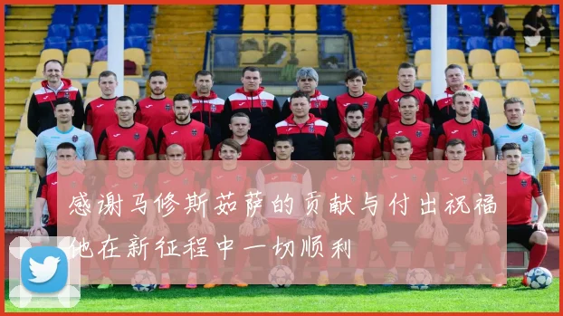 感谢马修斯茹萨的贡献与付出祝福他在新征程中一切顺利